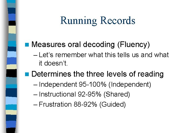 Running Records n Measures oral decoding (Fluency) – Let’s remember what this tells us
