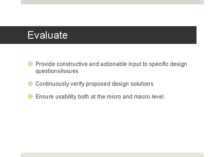 Evaluate Provide constructive and actionable input to specific design questions/issues Continuously verify proposed design