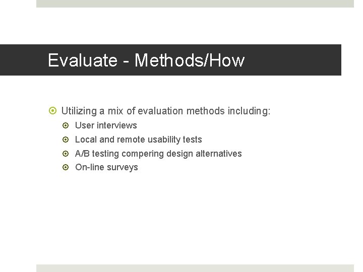 Evaluate - Methods/How Utilizing a mix of evaluation methods including: User interviews Local and