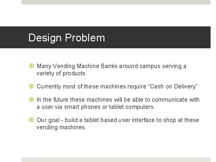 Design Problem Many Vending Machine Banks around campus serving a variety of products Currently