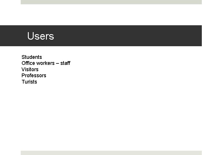 Users Students Office workers – staff Visitors Professors Turists 