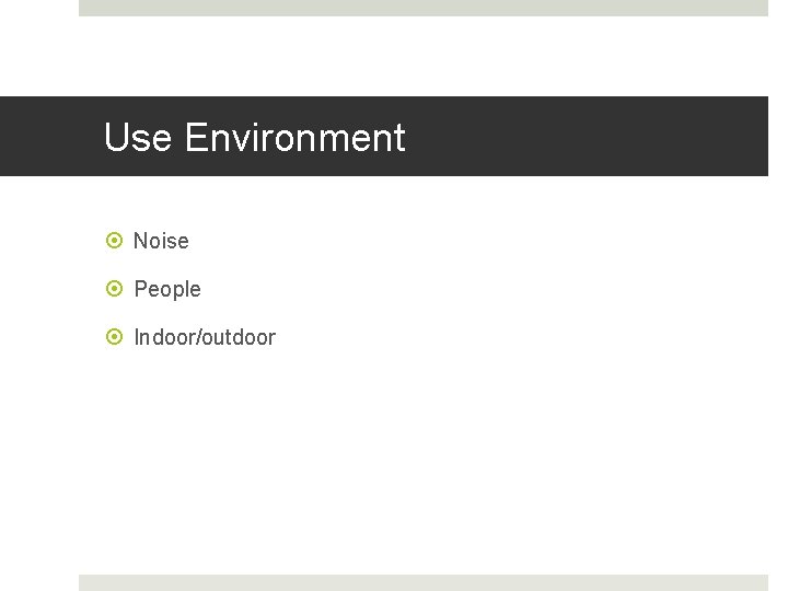 Use Environment Noise People Indoor/outdoor 