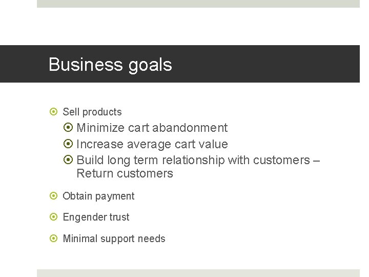 Business goals Sell products Minimize cart abandonment Increase average cart value Build long term