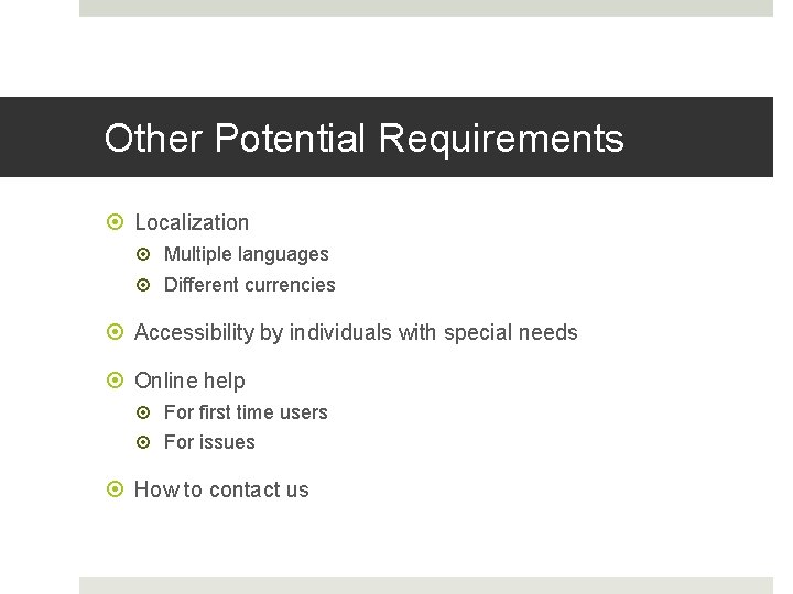 Other Potential Requirements Localization Multiple languages Different currencies Accessibility by individuals with special needs