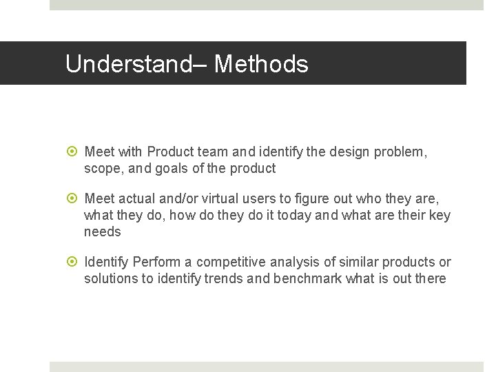 Understand– Methods Meet with Product team and identify the design problem, scope, and goals