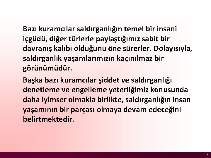 Bazı kuramcılar saldırganlığın temel bir insani içgüdü, diğer türlerle paylaştığımız sabit bir davranış kalıbı