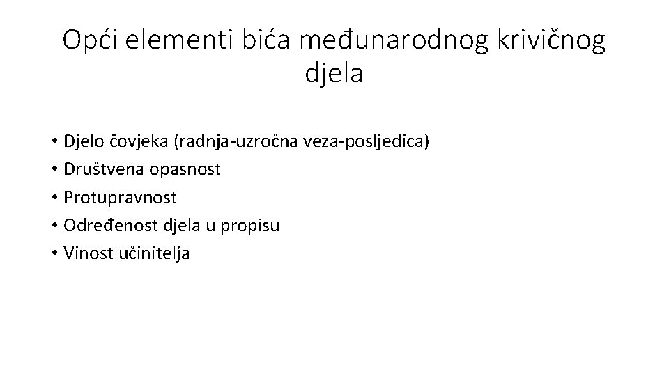 Opći elementi bića međunarodnog krivičnog djela • Djelo čovjeka (radnja-uzročna veza-posljedica) • Društvena opasnost