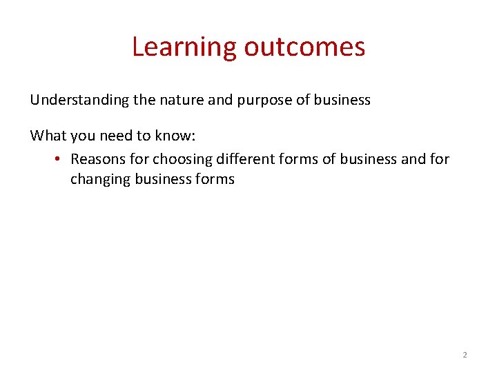 Learning outcomes Understanding the nature and purpose of business What you need to know: