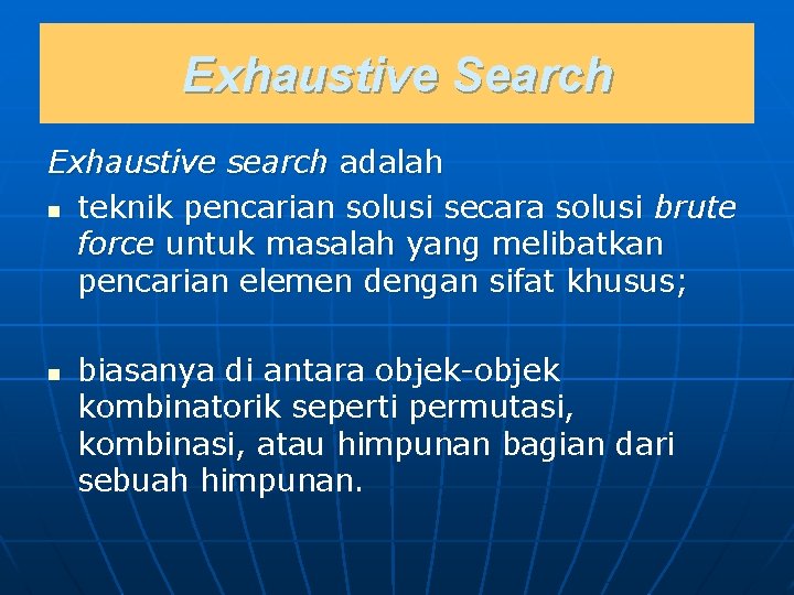 Exhaustive Search Exhaustive search adalah n teknik pencarian solusi secara solusi brute force untuk