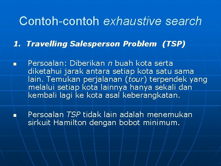 Contoh-contoh exhaustive search 1. Travelling Salesperson Problem (TSP) n n Persoalan: Diberikan n buah