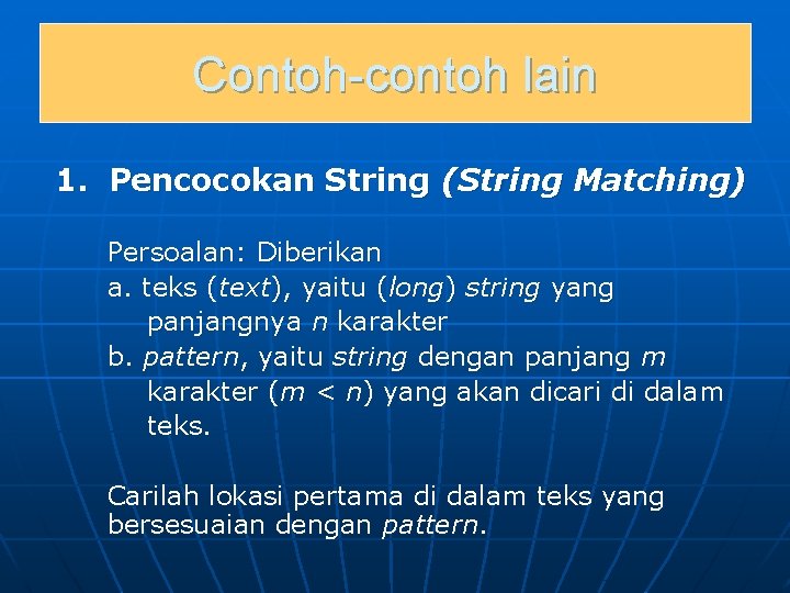 Contoh-contoh lain 1. Pencocokan String (String Matching) Persoalan: Diberikan a. teks (text), yaitu (long)