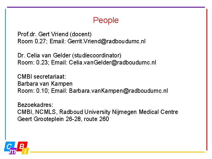 People Prof. dr. Gert Vriend (docent) Room 0. 27; Email: Gerrit. Vriend@radboudumc. nl Dr.