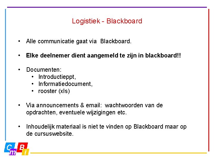 Logistiek - Blackboard • Alle communicatie gaat via Blackboard. • Elke deelnemer dient aangemeld