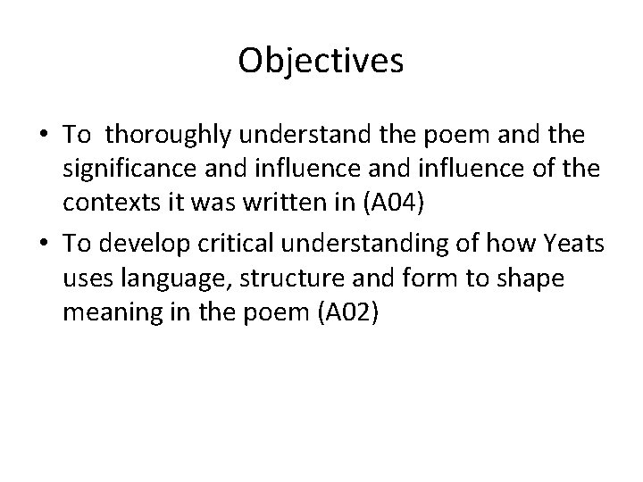 Objectives • To thoroughly understand the poem and the significance and influence of the