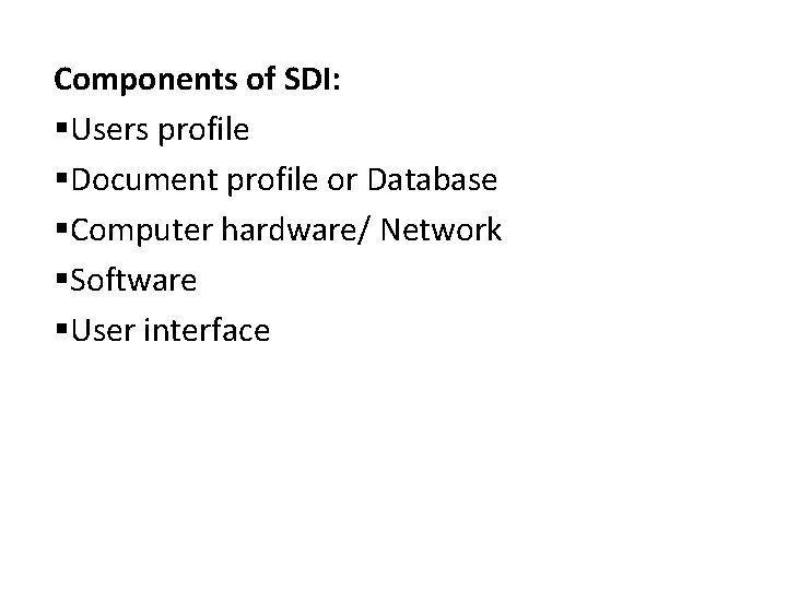 Components of SDI: §Users profile §Document profile or Database §Computer hardware/ Network §Software §User