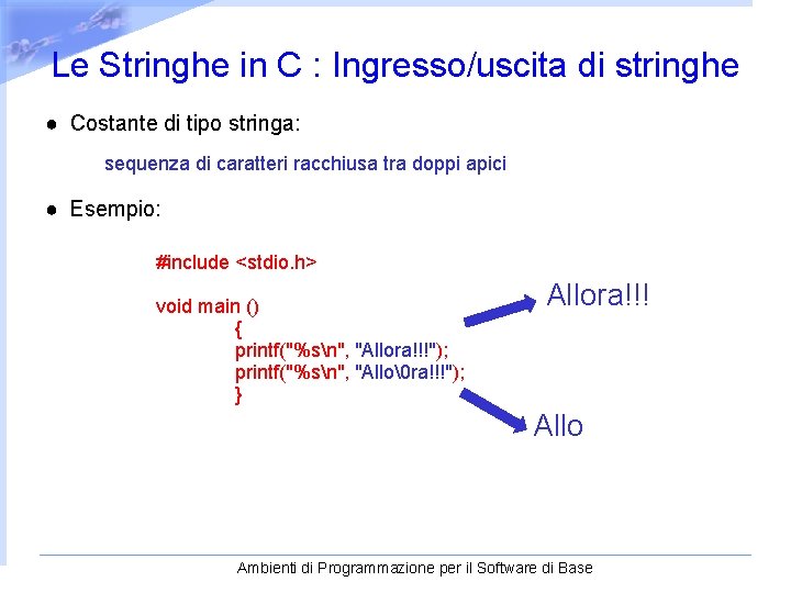 Le Stringhe in C : Ingresso/uscita di stringhe ● Costante di tipo stringa: sequenza