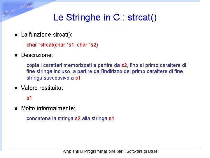 Le Stringhe in C : strcat() ● La funzione strcat(): char *strcat(char *s 1,