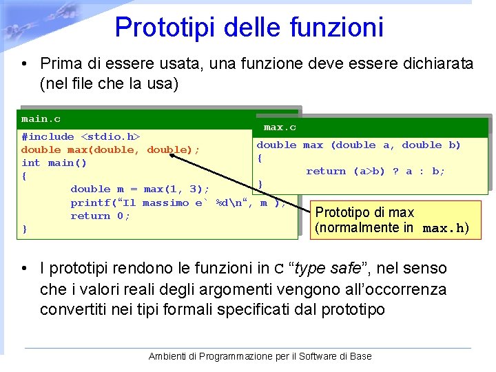 Prototipi delle funzioni • Prima di essere usata, una funzione deve essere dichiarata (nel