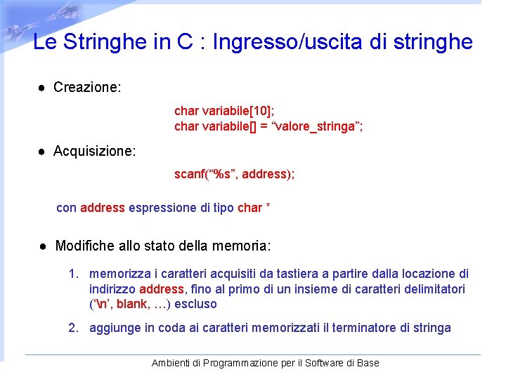 Le Stringhe in C : Ingresso/uscita di stringhe ● Creazione: char variabile[10]; char variabile[]