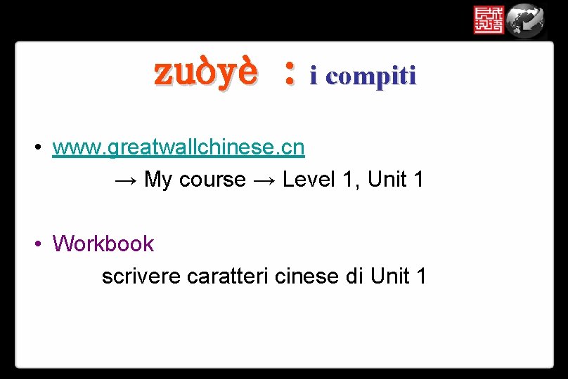 zuòyè : i compiti • www. greatwallchinese. cn → My course → Level 1,