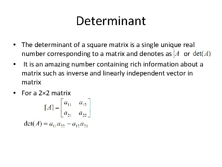 Determinant • The determinant of a square matrix is a single unique real number