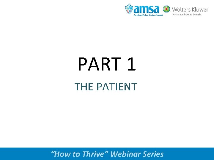 PART 1 THE PATIENT www. amsa. org “How to Thrive” Webinar Series 