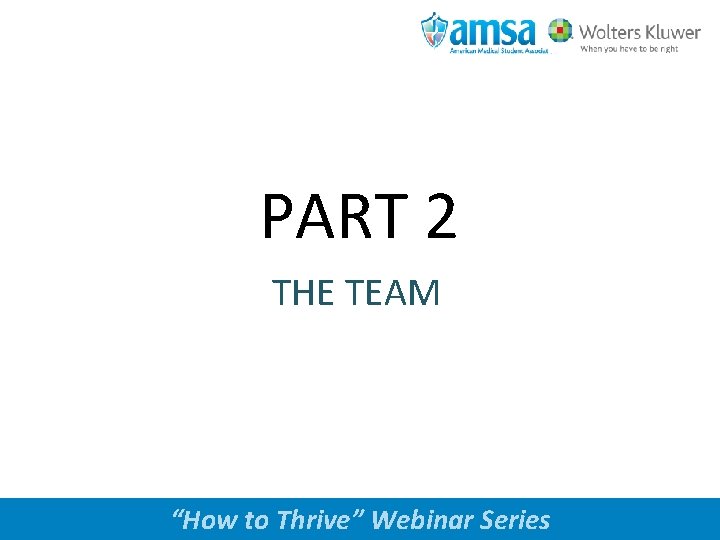PART 2 THE TEAM www. amsa. org “How to Thrive” Webinar Series 