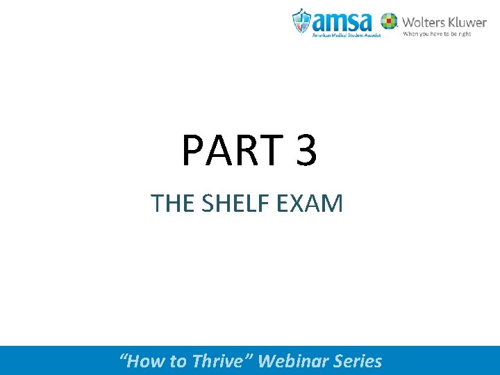 PART 3 THE SHELF EXAM www. amsa. org “How to Thrive” Webinar Series 