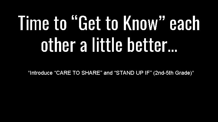 Time to “Get to Know” each other a little better. . . *Introduce “CARE