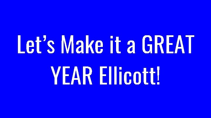 Let’s Make it a GREAT YEAR Ellicott! 