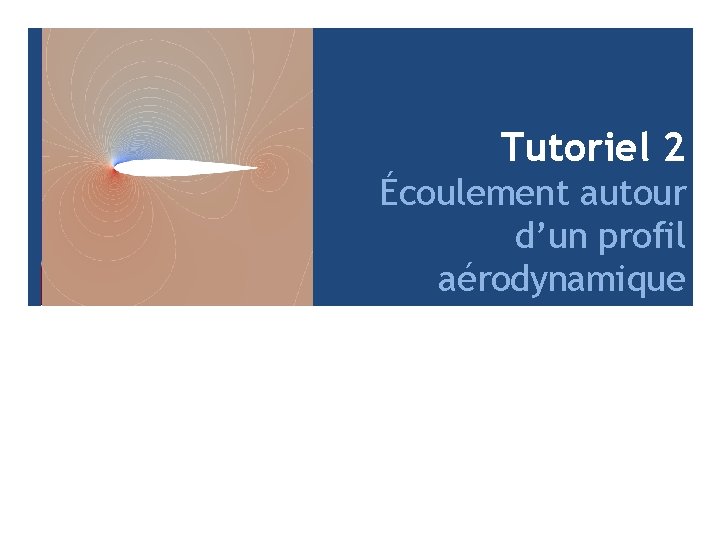 Tutoriel 2 Écoulement autour d’un profil aérodynamique 