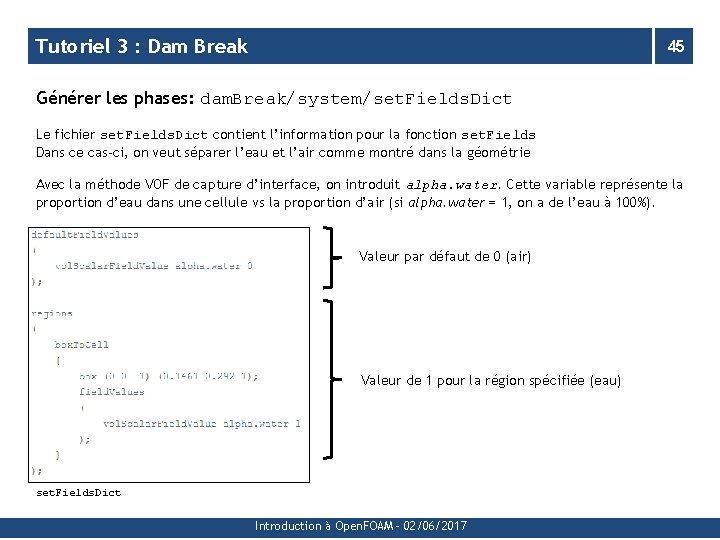 Tutoriel 3 : Dam Break 45 Générer les phases: dam. Break/system/set. Fields. Dict Le