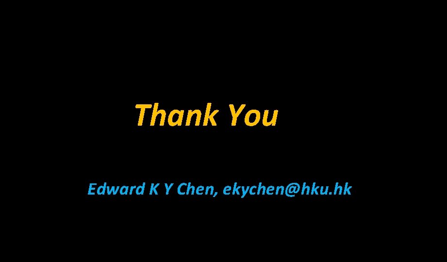 Thank You Edward K Y Chen, ekychen@hku. hk 