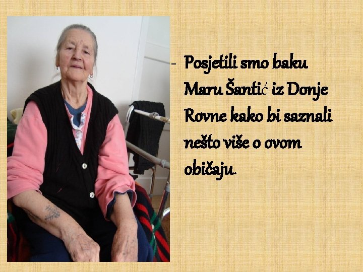 - Posjetili smo baku Maru Šantić iz Donje Rovne kako bi saznali nešto više