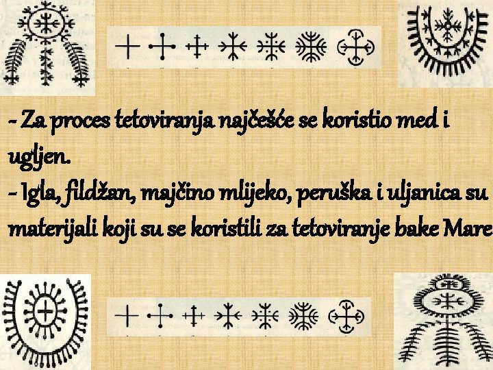 - Za proces tetoviranja najčešće se koristio med i ugljen. - Igla, fildžan, majčino