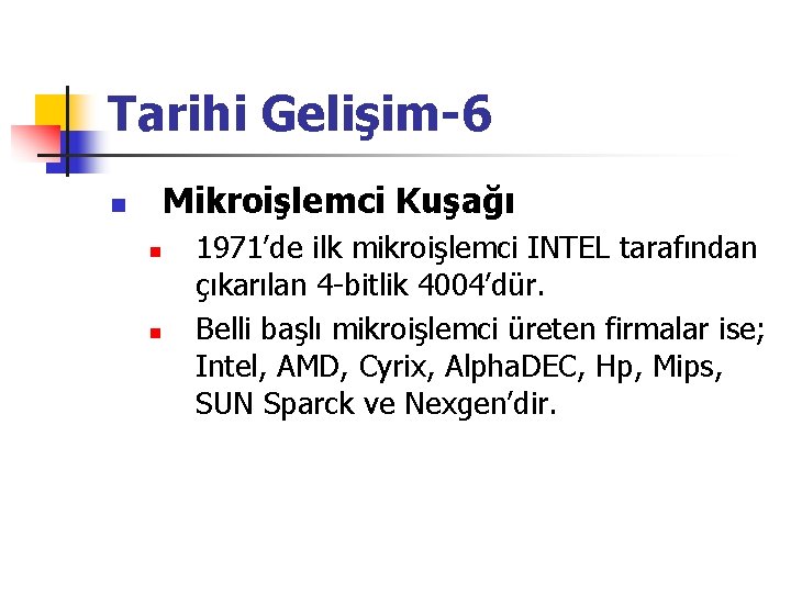 Tarihi Gelişim-6 Mikroişlemci Kuşağı n n n 1971’de ilk mikroişlemci INTEL tarafından çıkarılan 4