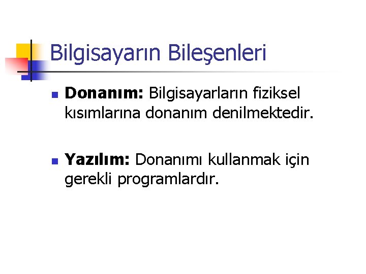 Bilgisayarın Bileşenleri n n Donanım: Bilgisayarların fiziksel kısımlarına donanım denilmektedir. Yazılım: Donanımı kullanmak için