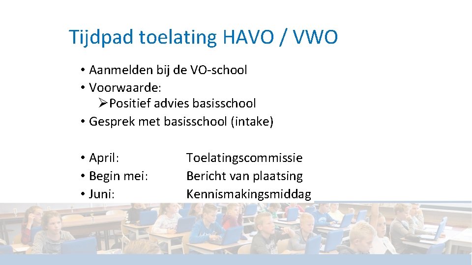 Tijdpad toelating HAVO / VWO • Aanmelden bij de VO-school • Voorwaarde: ØPositief advies