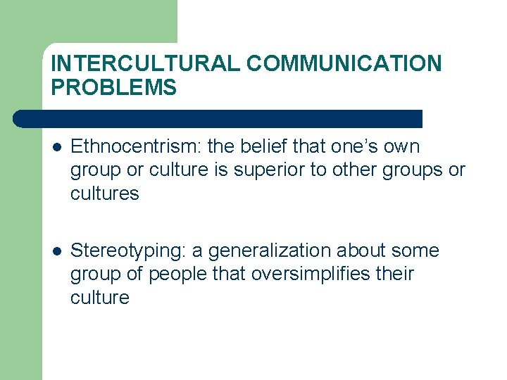 INTERCULTURAL COMMUNICATION PROBLEMS l Ethnocentrism: the belief that one’s own group or culture is