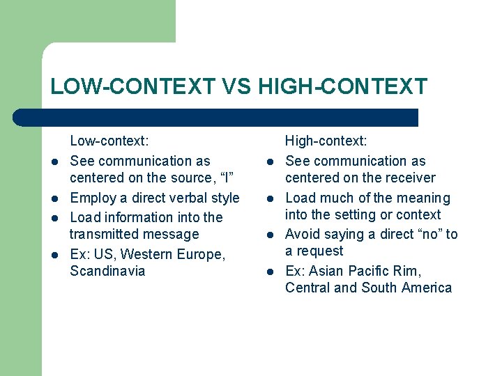LOW-CONTEXT VS HIGH-CONTEXT l l Low-context: See communication as centered on the source, “I”