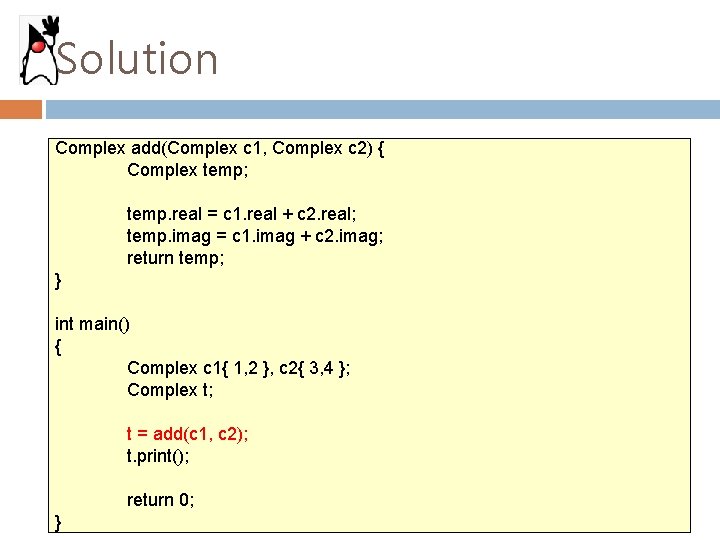 Solution Complex add(Complex c 1, Complex c 2) { Complex temp; temp. real =