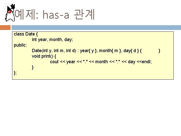 예제: has-a 관계 class Date { int year, month, day; public: Date(int y, int