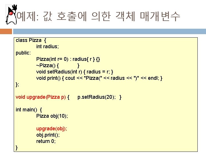 예제: 값 호출에 의한 객체 매개변수 class Pizza { int radius; public: Pizza(int r=