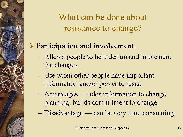 What can be done about resistance to change? Ø Participation and involvement. – Allows