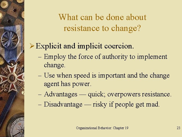 What can be done about resistance to change? Ø Explicit and implicit coercion. –