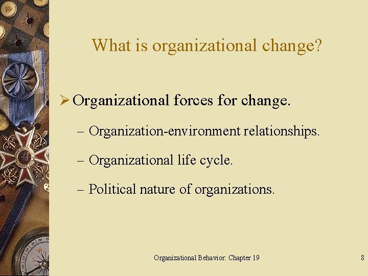 What is organizational change? Ø Organizational forces for change. – Organization-environment relationships. – Organizational