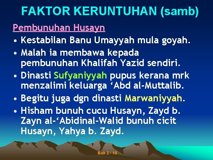 FAKTOR KERUNTUHAN (samb) Pembunuhan Husayn • Kestabilan Banu Umayyah mula goyah. • Malah ia