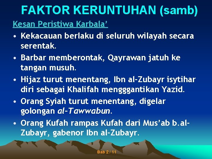 FAKTOR KERUNTUHAN (samb) Kesan Peristiwa Karbala’ • Kekacauan berlaku di seluruh wilayah secara serentak.