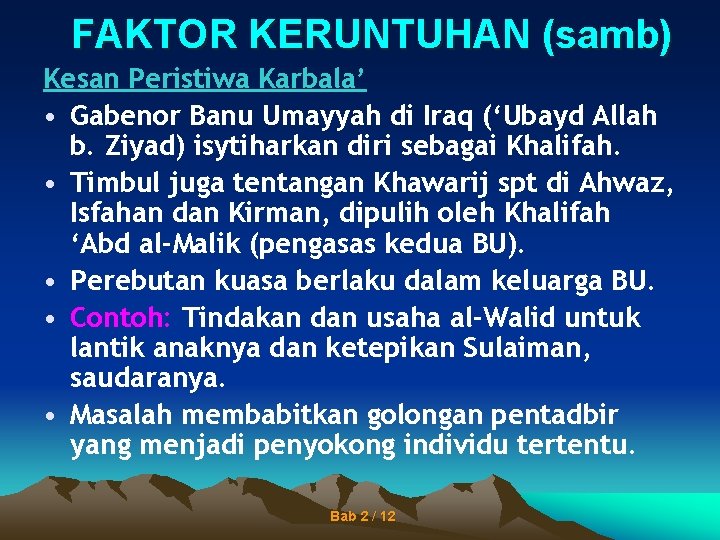 FAKTOR KERUNTUHAN (samb) Kesan Peristiwa Karbala’ • Gabenor Banu Umayyah di Iraq (‘Ubayd Allah