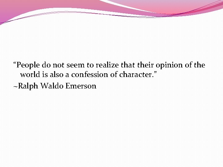 “People do not seem to realize that their opinion of the world is also